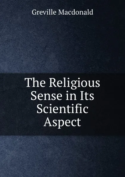 Обложка книги The Religious Sense in Its Scientific Aspect, Greville Macdonald