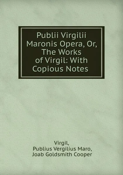 Обложка книги Publii Virgilii Maronis Opera, Or, The Works of Virgil: With Copious Notes ., Publius Vergilius Maro Virgil