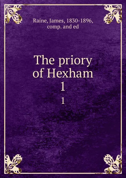 Обложка книги The priory of Hexham. 1, James Raine