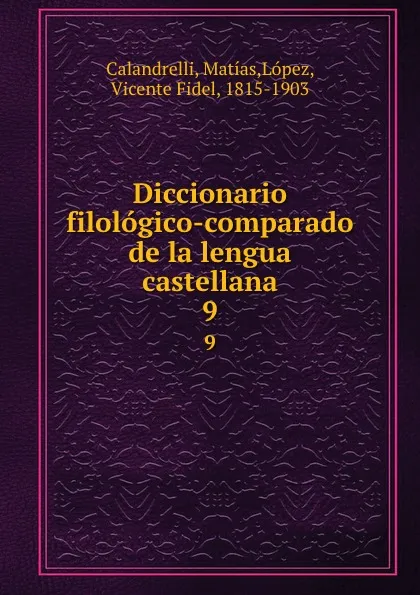 Обложка книги Diccionario filologico-comparado de la lengua castellana. 9, Matías Calandrelli