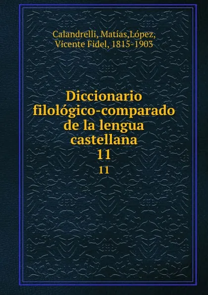 Обложка книги Diccionario filologico-comparado de la lengua castellana. 11, Matías Calandrelli