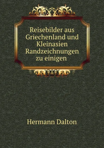 Обложка книги Reisebilder aus Griechenland und Kleinasien Randzeichnungen zu einigen ., Hermann Dalton