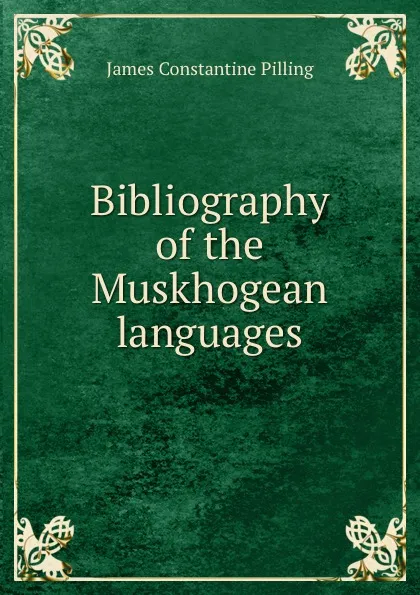 Обложка книги Bibliography of the Muskhogean languages, James Constantine Pilling