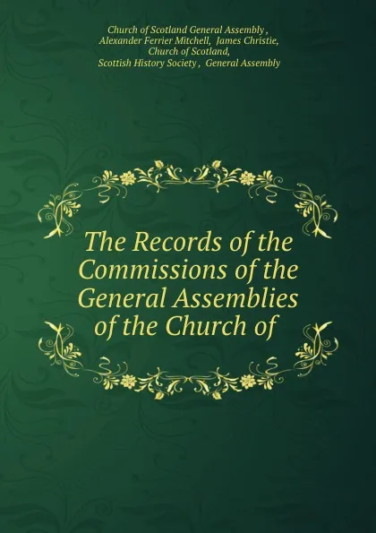 Обложка книги The Records of the Commissions of the General Assemblies of the Church of ., Alexander Ferrier Mitchell