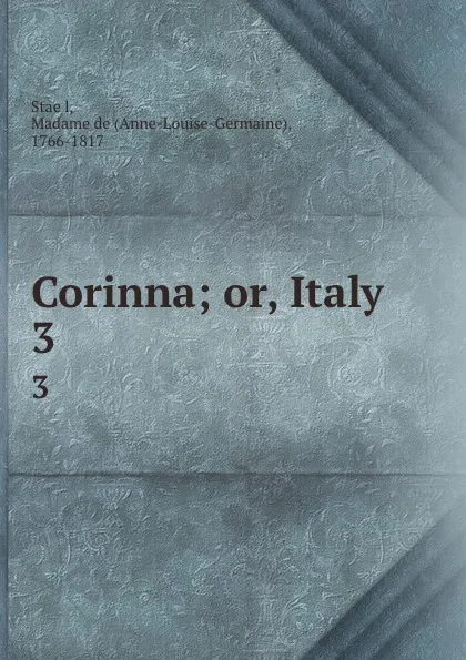 Обложка книги Corinna; or, Italy. 3, Anne-Louise-Germaine Staël