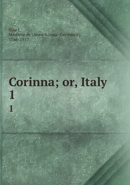 Обложка книги Corinna; or, Italy. 1, Anne-Louise-Germaine Staël