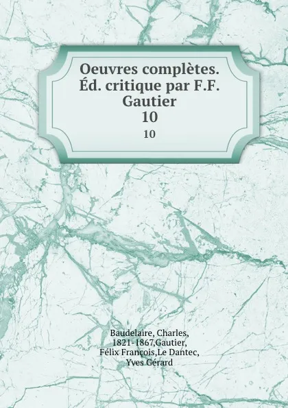 Обложка книги Oeuvres completes. Ed. critique par F.F. Gautier. 10, Charles Baudelaire