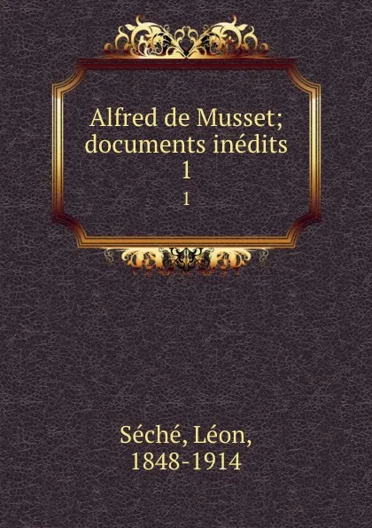 Обложка книги Alfred de Musset; documents inedits. 1, Léon Séché