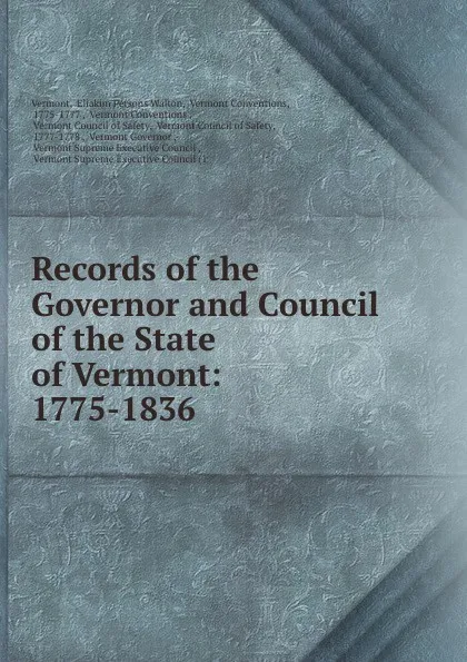 Обложка книги Records of the Governor and Council of the State of Vermont: 1775-1836, Eliakim Persons Walton