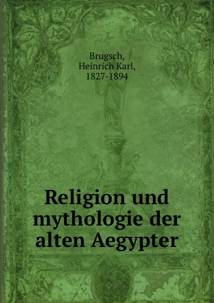 Обложка книги Religion und mythologie der alten Aegypter, Heinrich Karl Brugsch