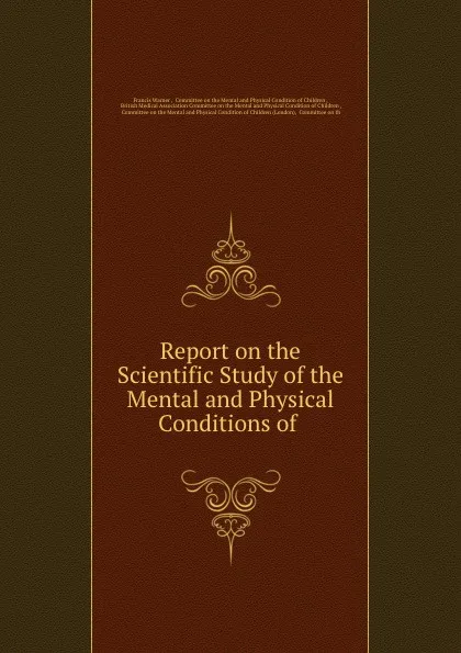 Обложка книги Report on the Scientific Study of the Mental and Physical Conditions of ., Francis Warner