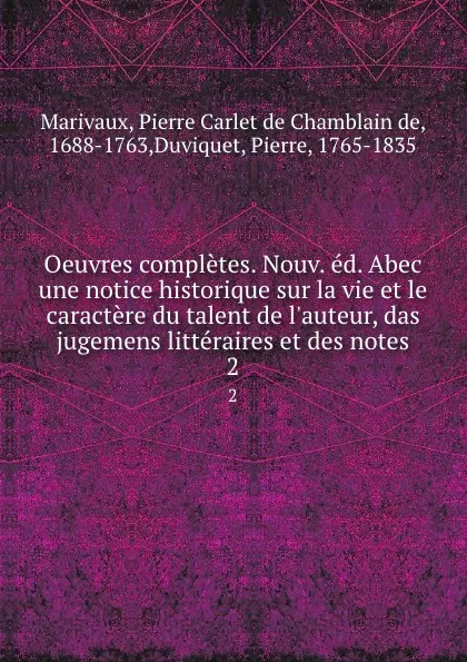 Обложка книги Oeuvres completes. Nouv. ed. Abec une notice historique sur la vie et le caractere du talent de l.auteur, das jugemens litteraires et des notes. 2, Pierre Carlet de Chamblain de Marivaux