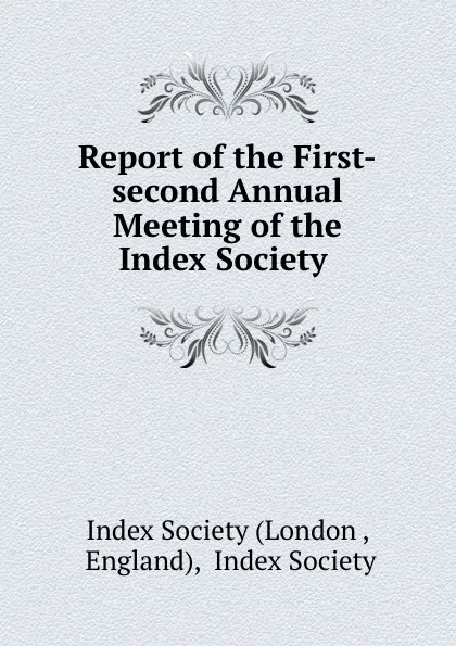 Обложка книги Report of the First-second Annual Meeting of the Index Society ., London