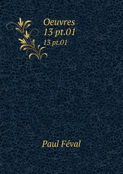 Обложка книги Oeuvres. 13 pt.01, Féval Paul