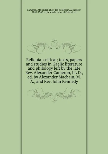 Обложка книги Reliquiae celticae; texts, papers and studies in Gaelic literature and philology left by the late Rev. Alexander Cameron, LL.D., ed. by Alexander Macbain, M. A., and Rev. John Kennedy, Alexander Cameron