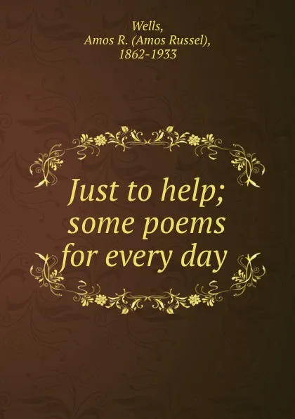 Обложка книги Just to help; some poems for every day, Amos Russel Wells