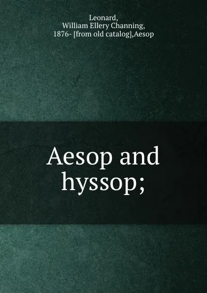 Обложка книги Aesop and hyssop;, William Ellery Channing Leonard