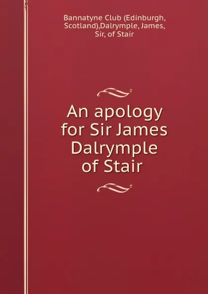 Обложка книги An apology for Sir James Dalrymple of Stair ., James Dalrymple