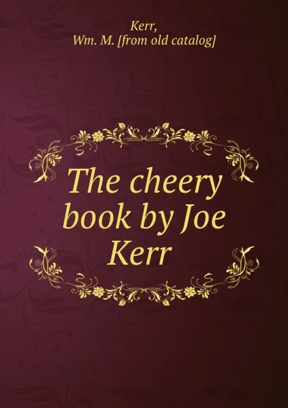 Обложка книги The cheery book by Joe Kerr, Wm. M. Kerr