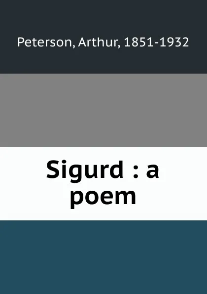 Обложка книги Sigurd : a poem, Arthur Peterson