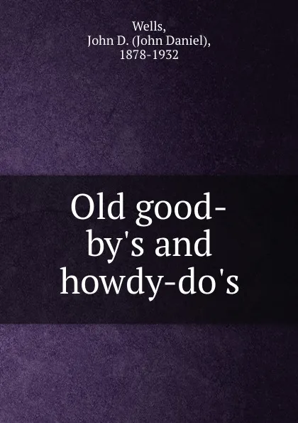 Обложка книги Old good-by.s and howdy-do.s, John Daniel Wells