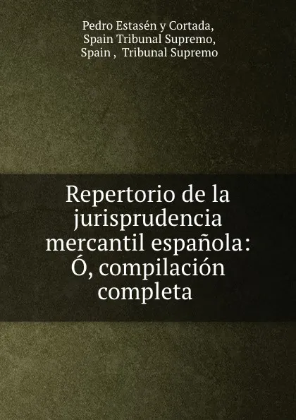 Обложка книги Repertorio de la jurisprudencia mercantil espanola: O, compilacion completa ., Pedro Estasén y Cortada