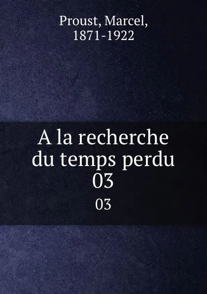 Обложка книги A la recherche du temps perdu. 03, Marcel Proust