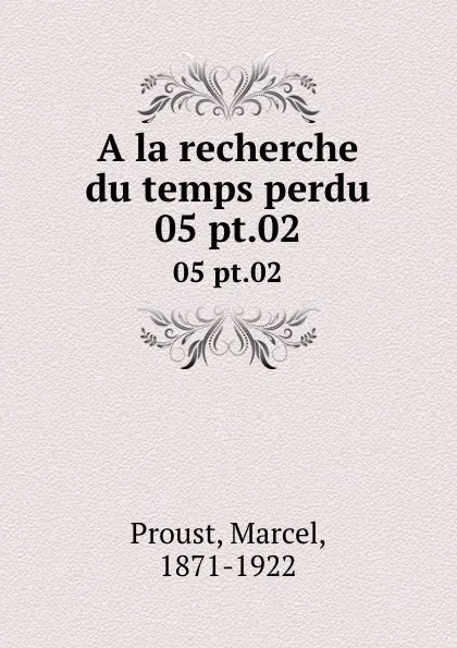 Обложка книги A la recherche du temps perdu. 05 pt.02, Marcel Proust