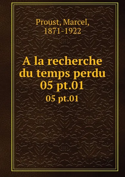 Обложка книги A la recherche du temps perdu. 05 pt.01, Marcel Proust