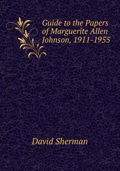 Обложка книги Guide to the Papers of Marguerite Allen Johnson, 1911-1955, David Sherman