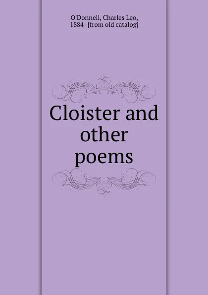 Обложка книги Cloister and other poems, Charles Leo O'Donnell