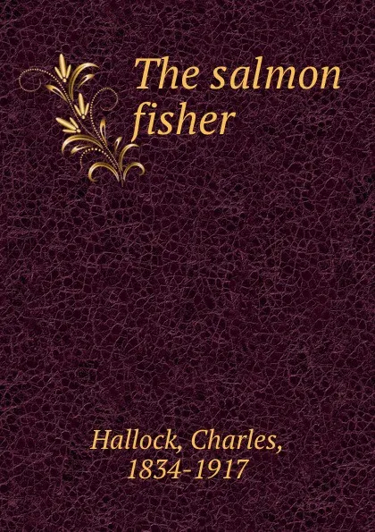 Обложка книги The salmon fisher, Charles Hallock