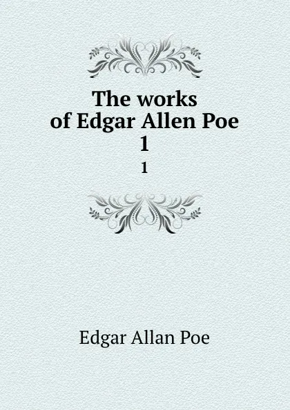 Обложка книги The works of Edgar Allen Poe. 1, Эдгар По