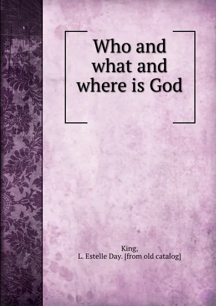 Обложка книги Who and what and where is God, L. Estelle Day King