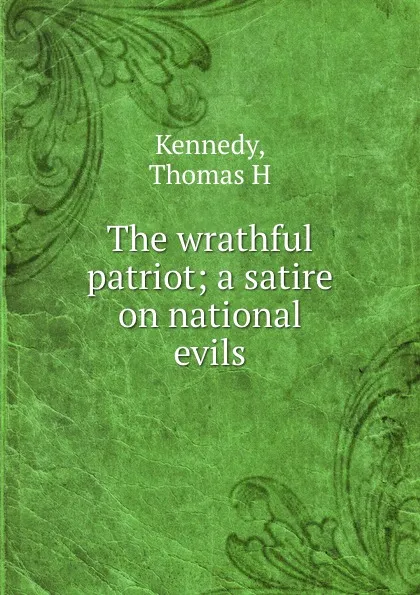 Обложка книги The wrathful patriot; a satire on national evils, Thomas H. Kennedy