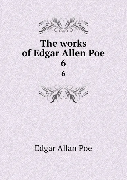 Обложка книги The works of Edgar Allen Poe. 6, Эдгар По