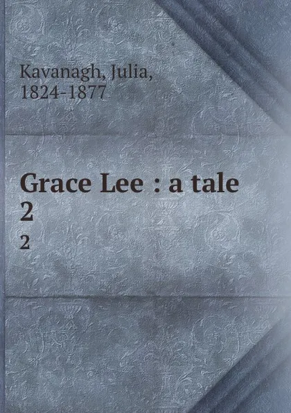 Обложка книги Grace Lee : a tale. 2, Julia Kavanagh