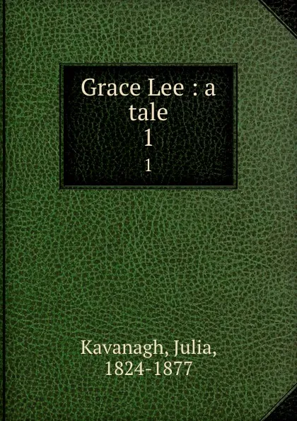 Обложка книги Grace Lee : a tale. 1, Julia Kavanagh