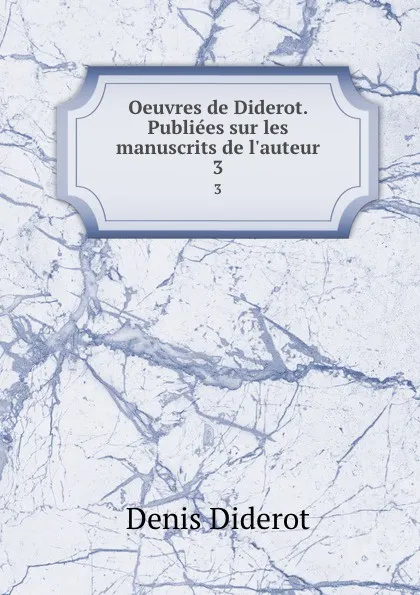 Обложка книги Oeuvres de Diderot. Publiees sur les manuscrits de l.auteur. 3, Denis Diderot