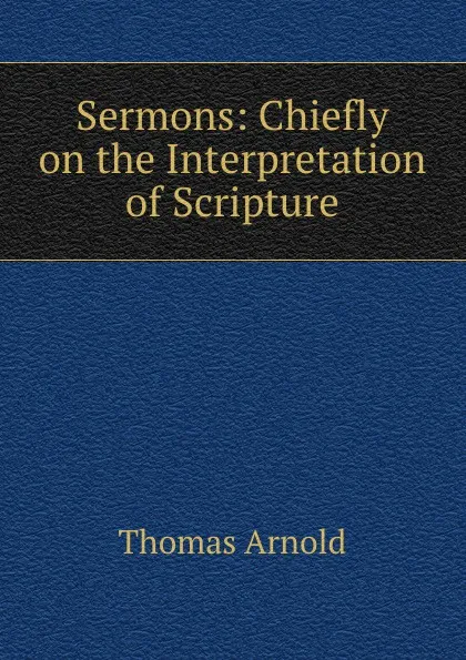 Обложка книги Sermons: Chiefly on the Interpretation of Scripture, Thomas Arnold