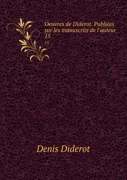 Обложка книги Oeuvres de Diderot. Publiees sur les manuscrits de l.auteur. 15, Denis Diderot