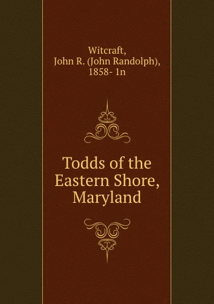 Обложка книги Todds of the Eastern Shore, Maryland, John Randolph Witcraft