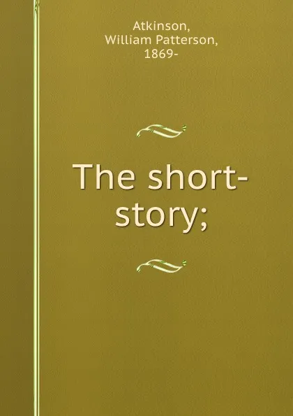 Обложка книги The short-story;, William Patterson Atkinson