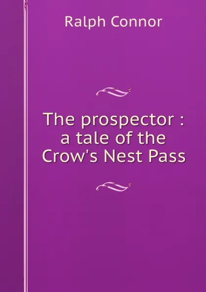 Обложка книги The prospector : a tale of the Crow.s Nest Pass, Connor Ralph