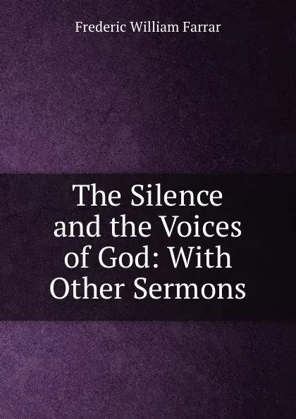 Обложка книги The Silence and the Voices of God: With Other Sermons, F. W. Farrar