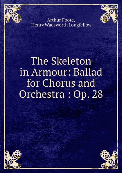 Обложка книги The Skeleton in Armour: Ballad for Chorus and Orchestra : Op. 28, Arthur Foote