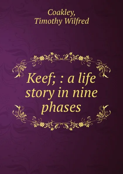 Обложка книги Keef; : a life story in nine phases., Timothy Wilfred Coakley