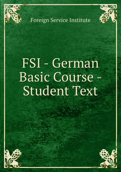 Обложка книги FSI - German Basic Course - Student Text, Warren G. Yetes and Absorn Tryon