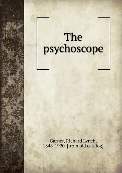 Обложка книги The psychoscope, Richard Lynch Garner