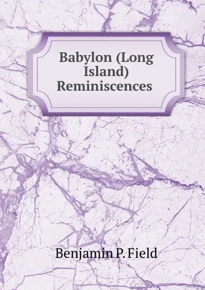 Обложка книги Babylon (Long Island) Reminiscences, Benjamin P. Field